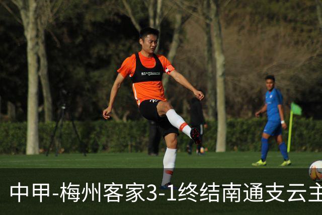 中甲-梅州客家3-1终结南通支云主场6连胜 维尼帽子戏法叶道驰破门