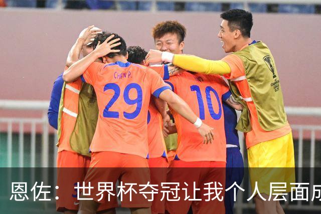 恩佐：世界杯夺冠让我个人层面成长很多 决赛马丁内斯拯救了我们