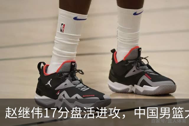 赵继伟17分盘活进攻，中国男篮大胜晋级 杨瀚森10+5 郭士强不固执了